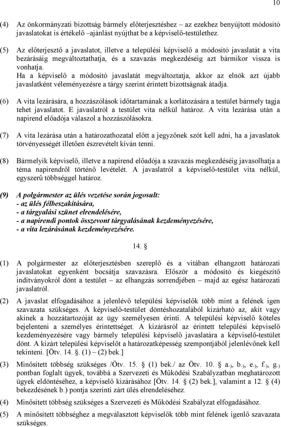 Ha a képviselı a módosító javaslatát megváltoztatja, akkor az elnök azt újabb javaslatként véleményezésre a tárgy szerint érintett bizottságnak átadja.