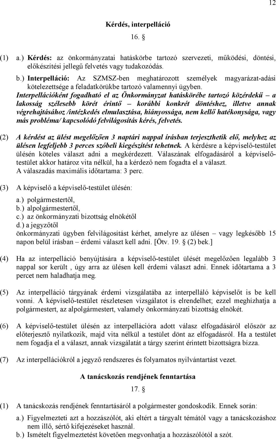 Interpellációként fogadható el az Önkormányzat hatáskörébe tartozó közérdekő a lakosság szélesebb körét érintı korábbi konkrét döntéshez, illetve annak végrehajtásához /intézkedés elmulasztása,