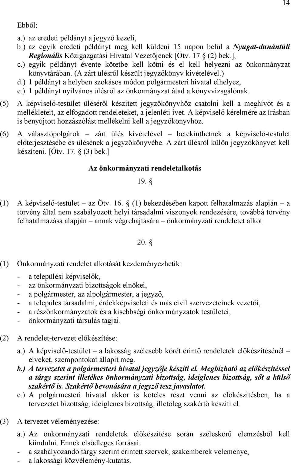 ) 1 példányt a helyben szokásos módon polgármesteri hivatal elhelyez, e.) 1 példányt nyilvános ülésrıl az önkormányzat átad a könyvvizsgálónak.