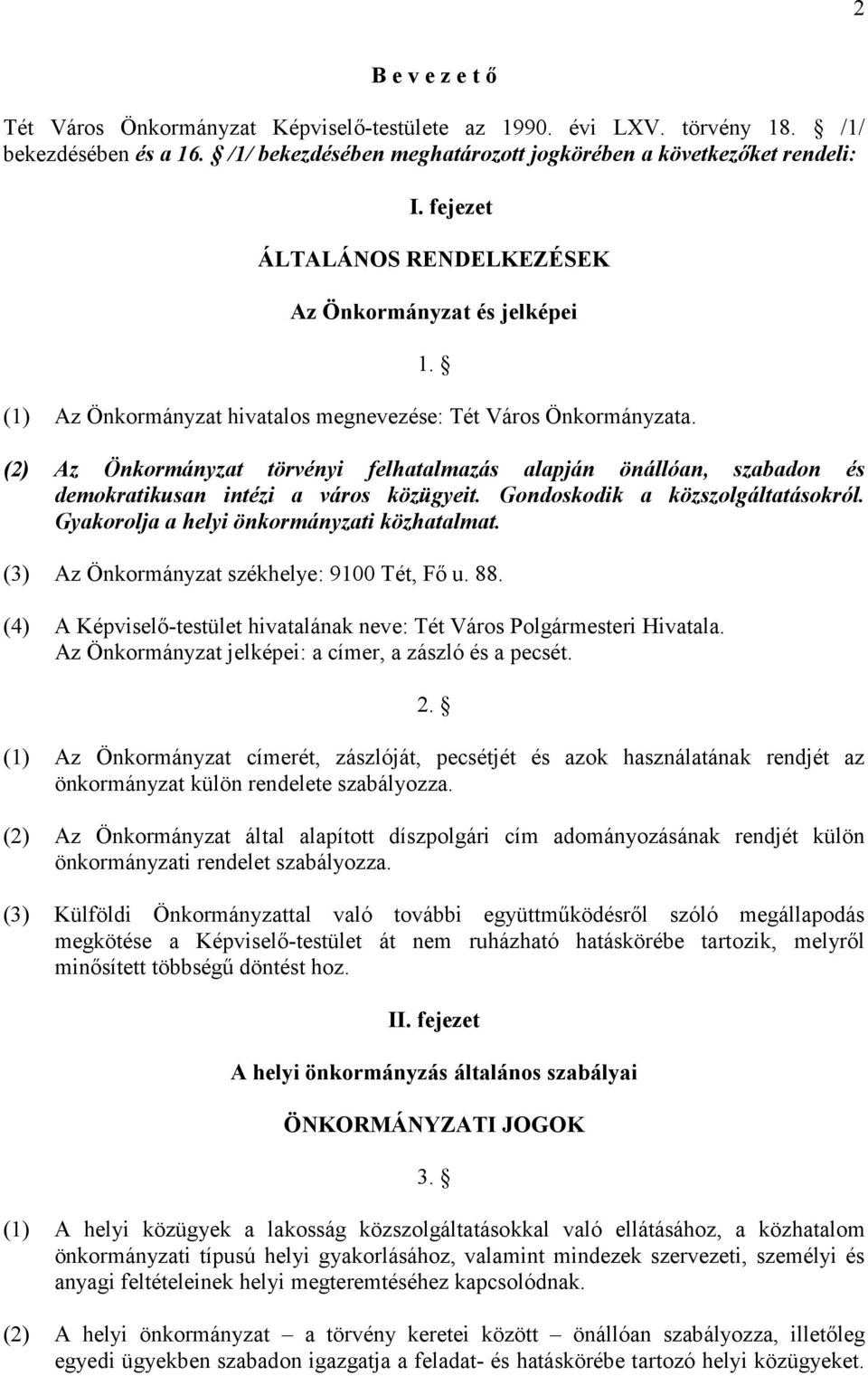 (2) Az Önkormányzat törvényi felhatalmazás alapján önállóan, szabadon és demokratikusan intézi a város közügyeit. Gondoskodik a közszolgáltatásokról. Gyakorolja a helyi önkormányzati közhatalmat.