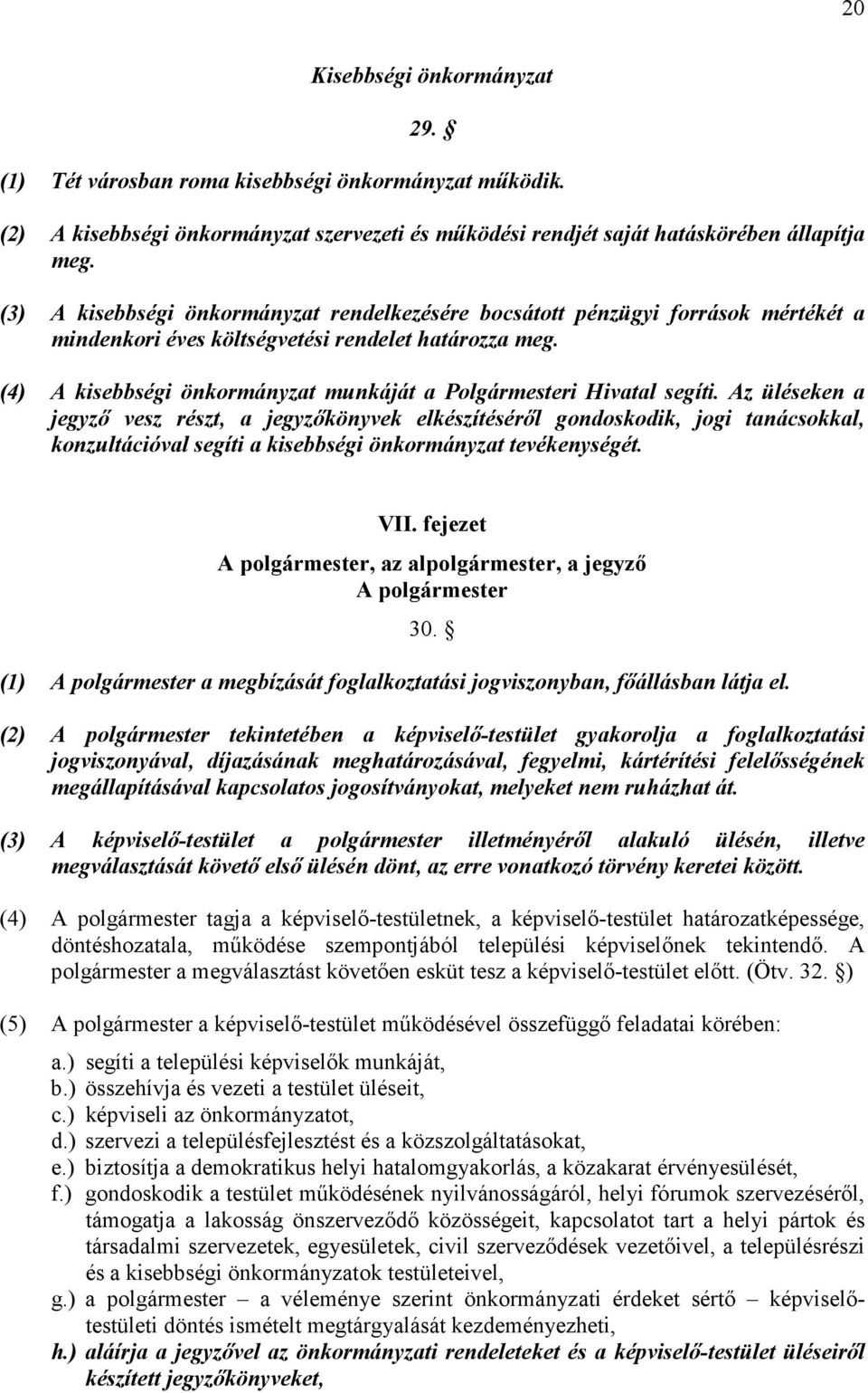 (4) A kisebbségi önkormányzat munkáját a Polgármesteri Hivatal segíti.