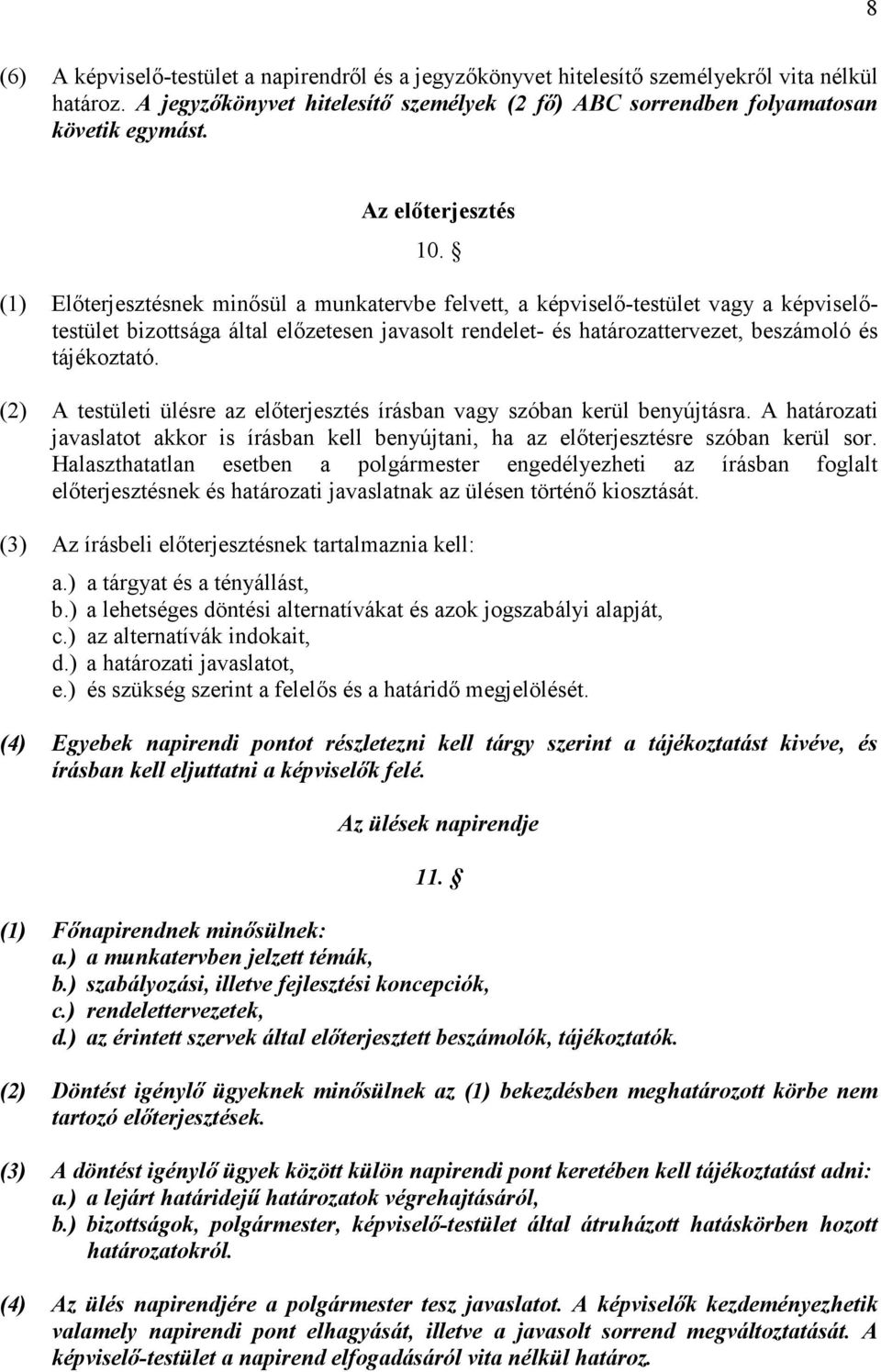 (1) Elıterjesztésnek minısül a munkatervbe felvett, a képviselı-testület vagy a képviselıtestület bizottsága által elızetesen javasolt rendelet- és határozattervezet, beszámoló és tájékoztató.