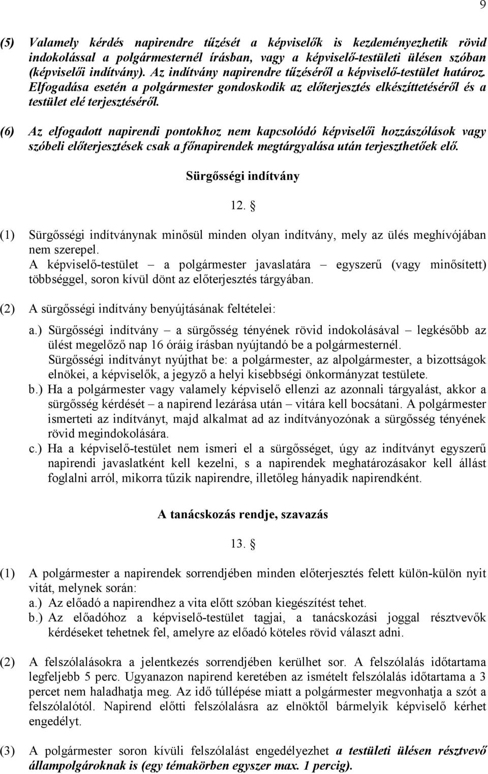 (6) Az elfogadott napirendi pontokhoz nem kapcsolódó képviselıi hozzászólások vagy szóbeli elıterjesztések csak a fınapirendek megtárgyalása után terjeszthetıek elı. Sürgısségi indítvány 12.