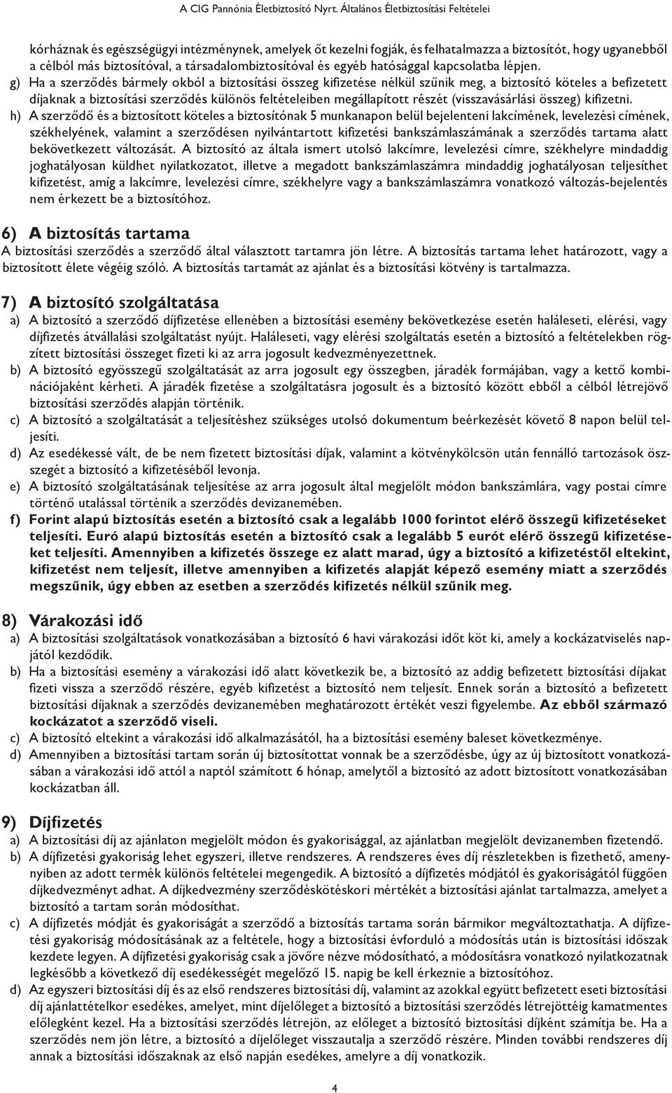 g) Ha a szerződés bármely okból a biztosítási összeg kifizetése nélkül szűnik meg, a biztosító köteles a befizetett díjaknak a biztosítási szerződés különös feltételeiben megállapított részét