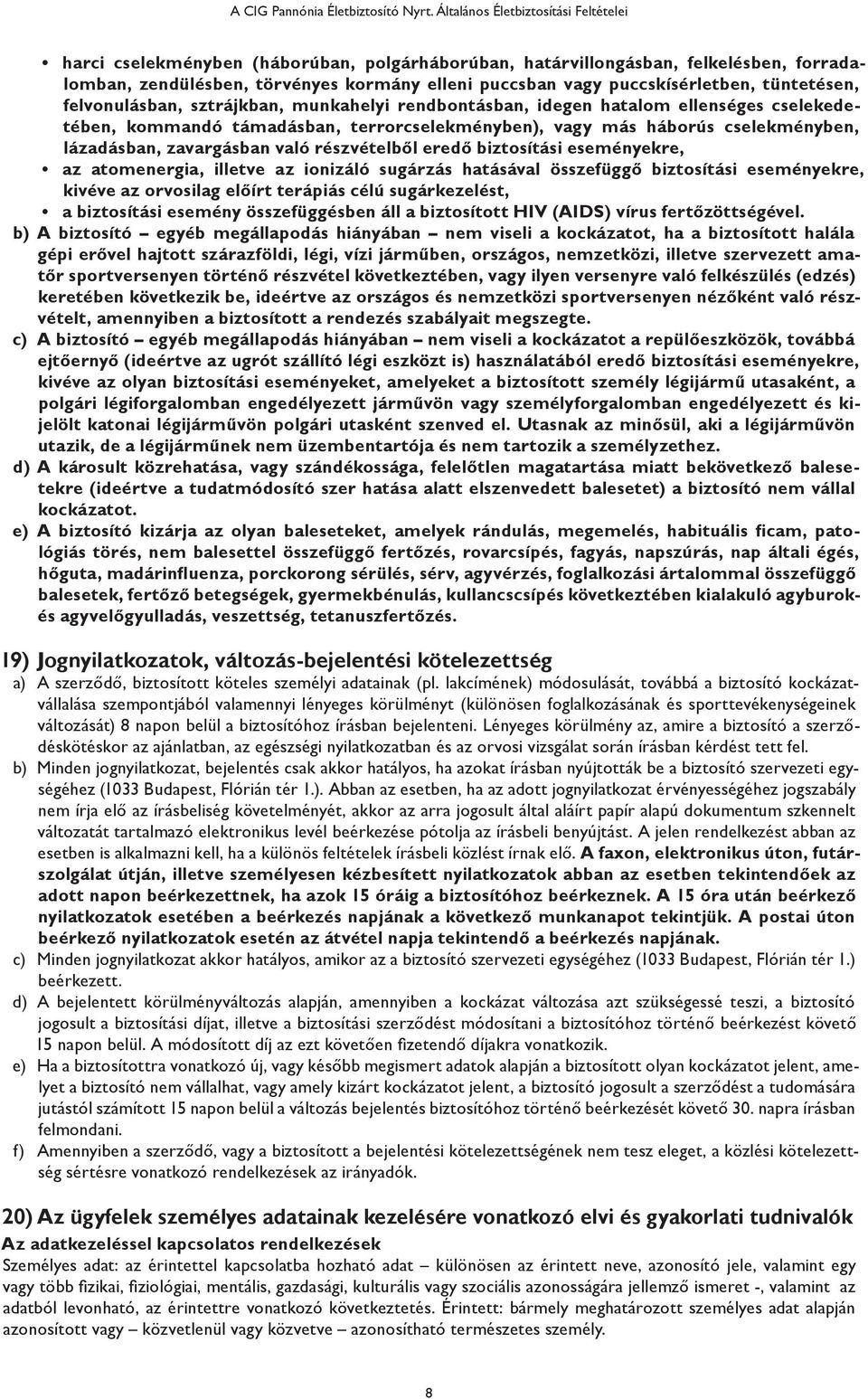 eredő biztosítási eseményekre, az atomenergia, illetve az ionizáló sugárzás hatásával összefüggő biztosítási eseményekre, kivéve az orvosilag előírt terápiás célú sugárkezelést, a biztosítási esemény