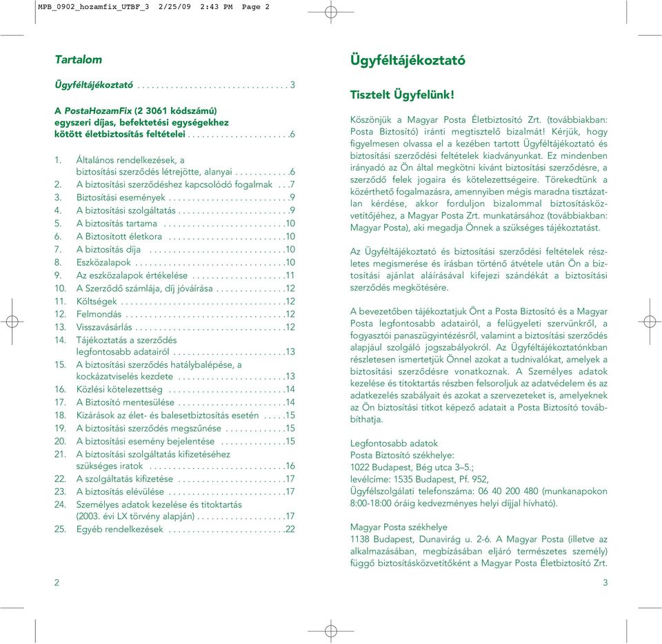 A biztosítási szolgáltatás........................9 5. A biztosítás tartama..........................10 6. A Biztosított életkora.........................10 7. A biztosítás díja.............................10 8.