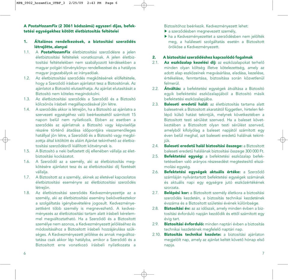 A jelen életbiztosítási feltételekben nem szabályozott kérdésekben a magyar polgári törvénykönyv rendelkezései és a hatályos magyar jogszabályok az irányadóak. 1.2.