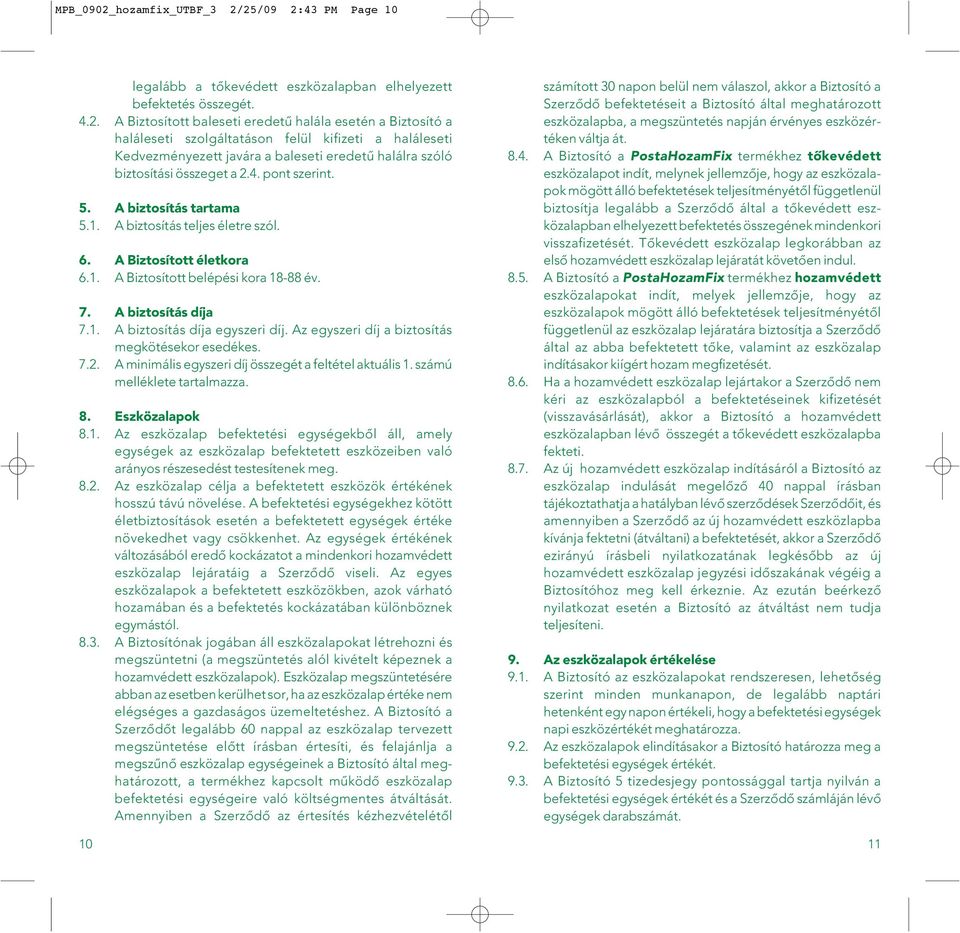 25/09 2:43 PM Page 10 legalább a tôkevédett eszközalapban elhelyezett befektetés összegét. 4.2. A Biztosított baleseti eredetû halála esetén a Biztosító a haláleseti szolgáltatáson felül kifizeti a haláleseti Kedvezményezett javára a baleseti eredetû halálra szóló biztosítási összeget a 2.