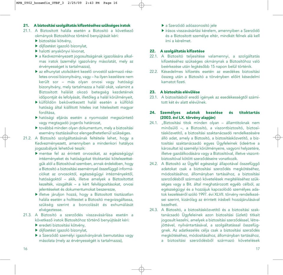 díjfizetést igazoló bizonylat, halotti anyakönyvi kivonat, a Kedvezményezett jogosultságának igazolására alkalmas iratok (személyi igazolvány másolatát, mely az érvényességet is tartalmazza), az