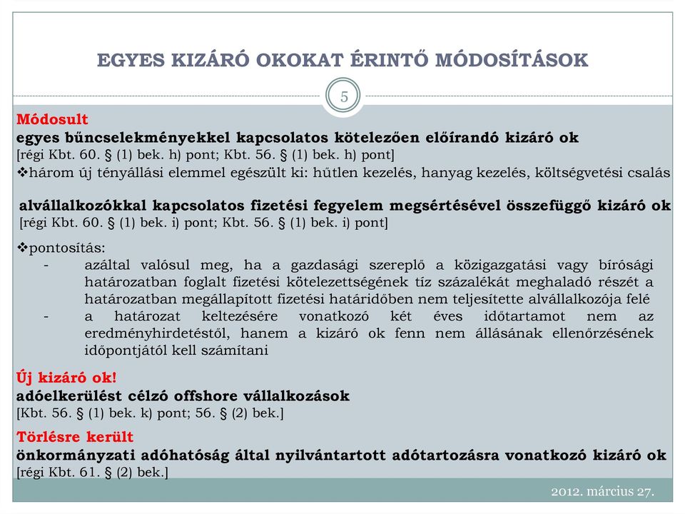 h) pont] három új tényállási elemmel egészült ki: hőtlen kezelés, hanyag kezelés, költségvetési csalás alvállalkozókkal kapcsolatos fizetési fegyelem megsértésével összefüggı kizáró ok [régi Kbt. 60.