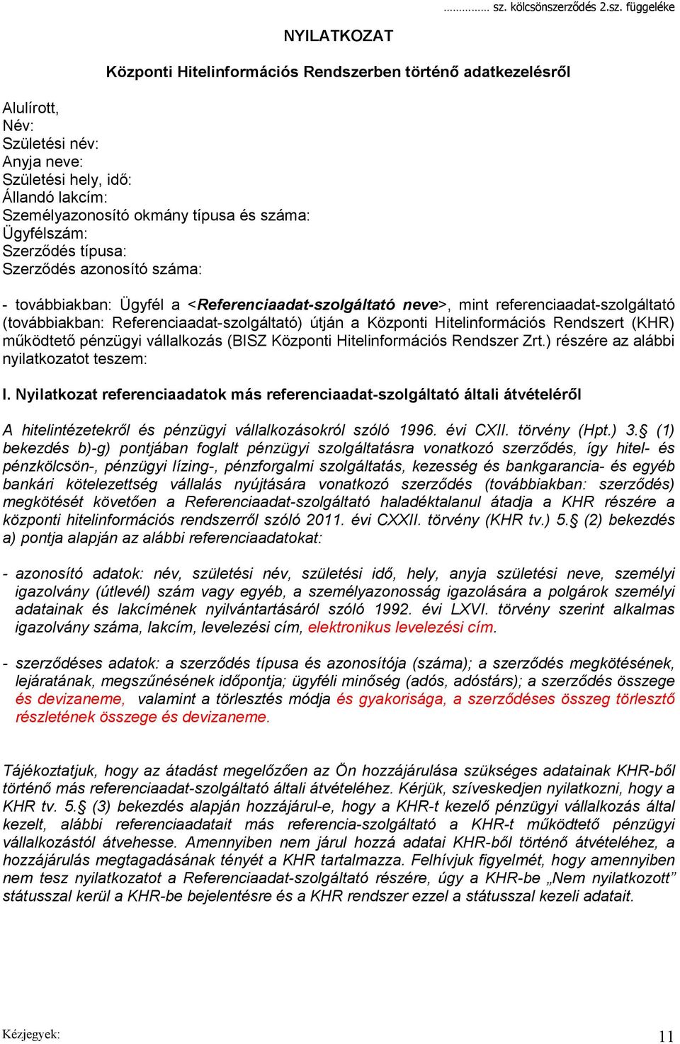 (továbbiakban: Referenciaadat-szolgáltató) útján a Központi Hitelinformációs Rendszert (KHR) működtető pénzügyi vállalkozás (BISZ Központi Hitelinformációs Rendszer Zrt.