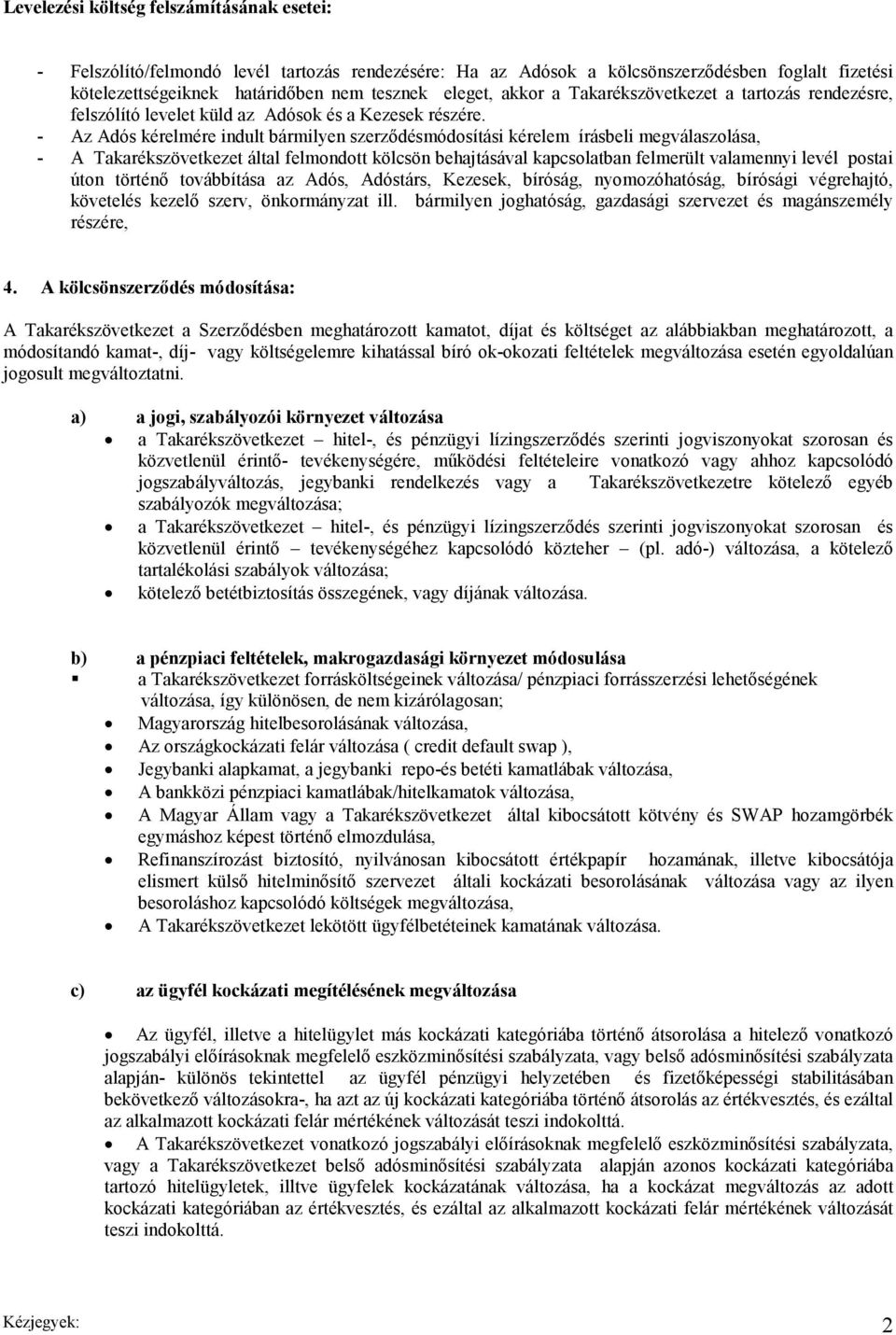 - Az Adós kérelmére indult bármilyen szerződésmódosítási kérelem írásbeli megválaszolása, - A Takarékszövetkezet által felmondott kölcsön behajtásával kapcsolatban felmerült valamennyi levél postai