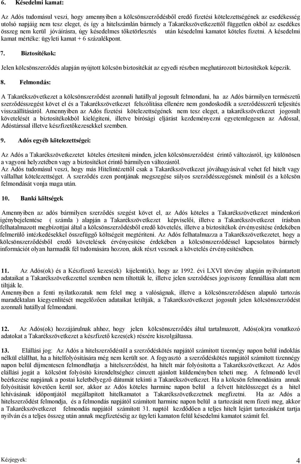 A késedelmi kamat mértéke: ügyleti kamat + 6 százalékpont. 7. Biztosítékok: Jelen kölcsönszerződés alapján nyújtott kölcsön biztosítékát az egyedi részben meghatározott biztosítékok képezik. 8.