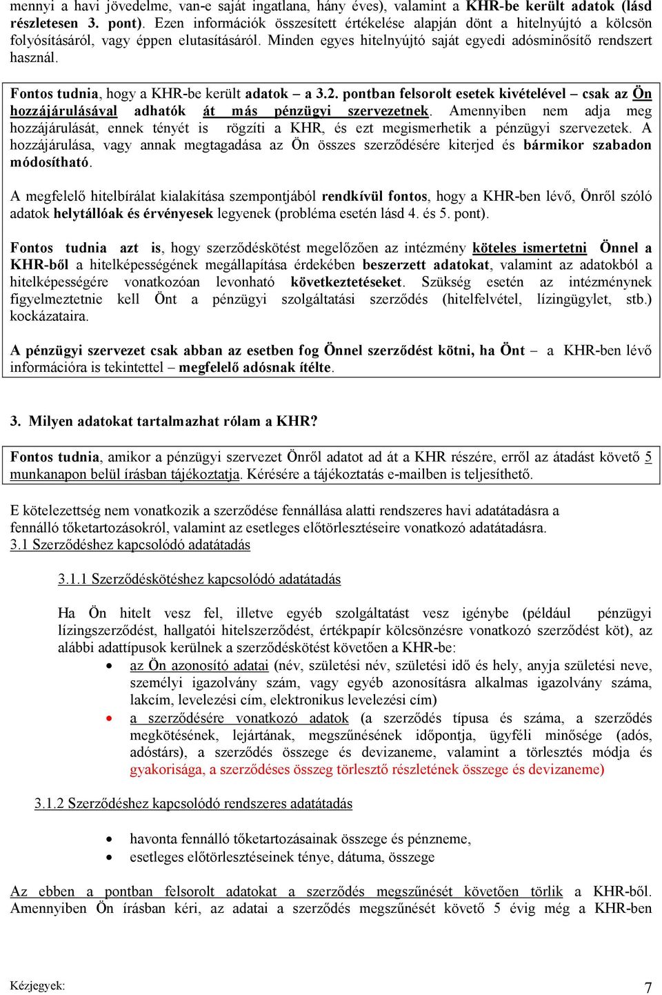 Fontos tudnia, hogy a KHR-be került adatok a 3.2. pontban felsorolt esetek kivételével csak az Ön hozzájárulásával adhatók át más pénzügyi szervezetnek.