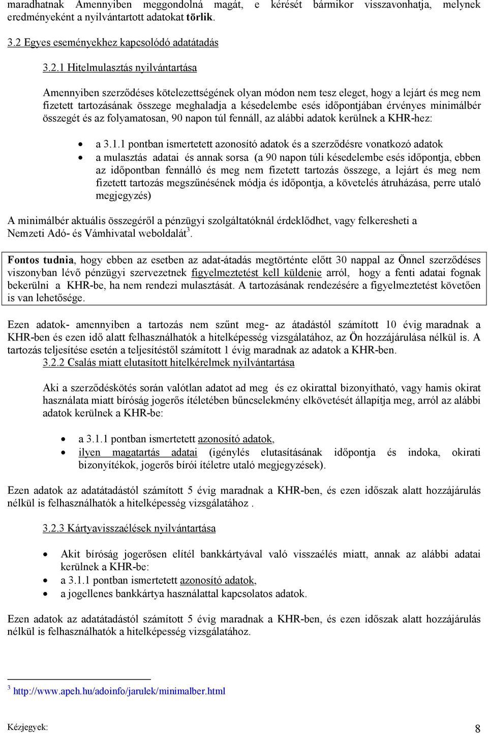 1 Hitelmulasztás nyilvántartása Amennyiben szerződéses kötelezettségének olyan módon nem tesz eleget, hogy a lejárt és meg nem fizetett tartozásának összege meghaladja a késedelembe esés időpontjában