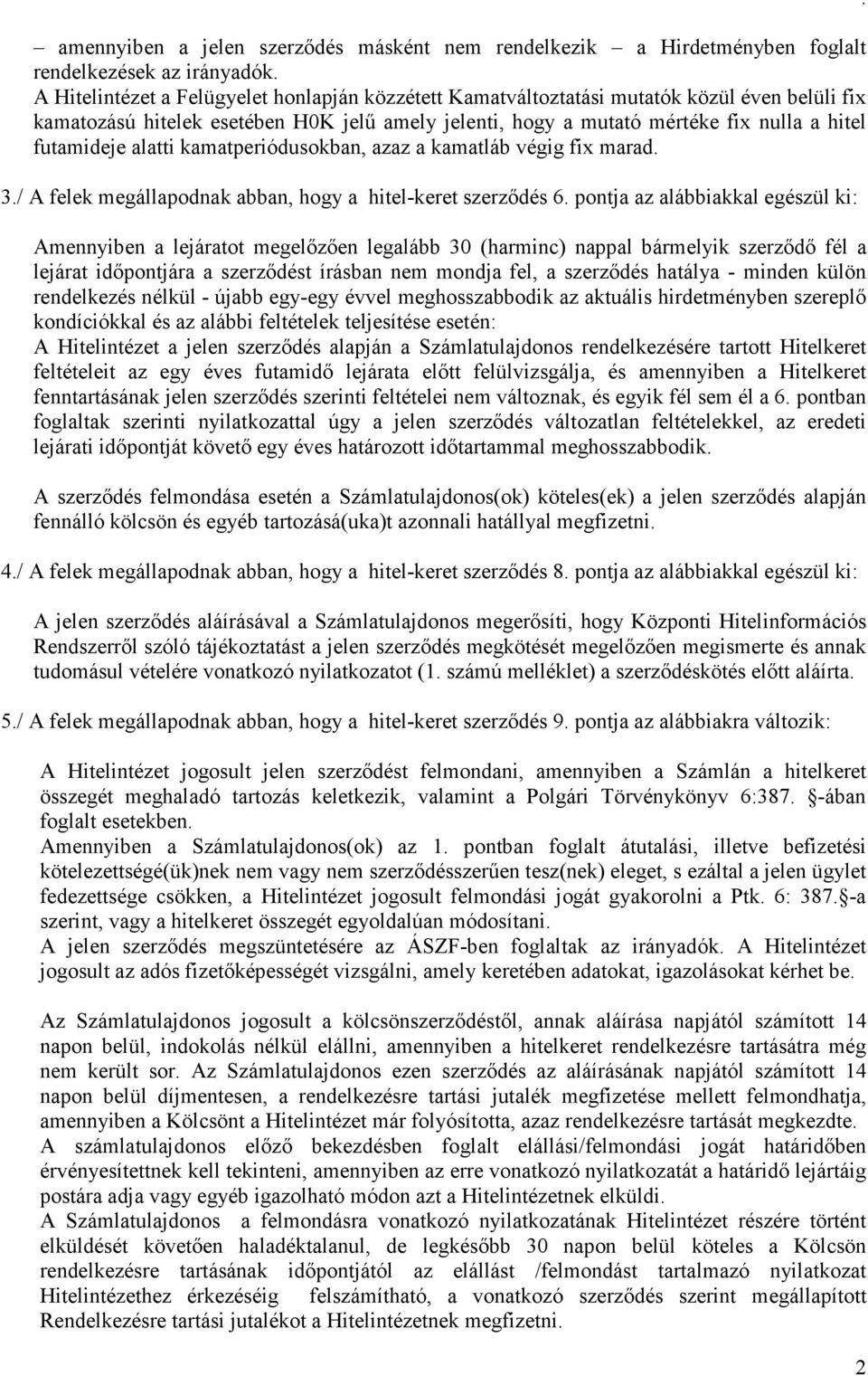 a hitel-keret szerződés 6 pontja az alábbiakkal egészül ki: Amennyiben a lejáratot megelőzően legalább 30 (harminc) nappal bármelyik szerződő fél a lejárat időpontjára a szerződést írásban nem mondja