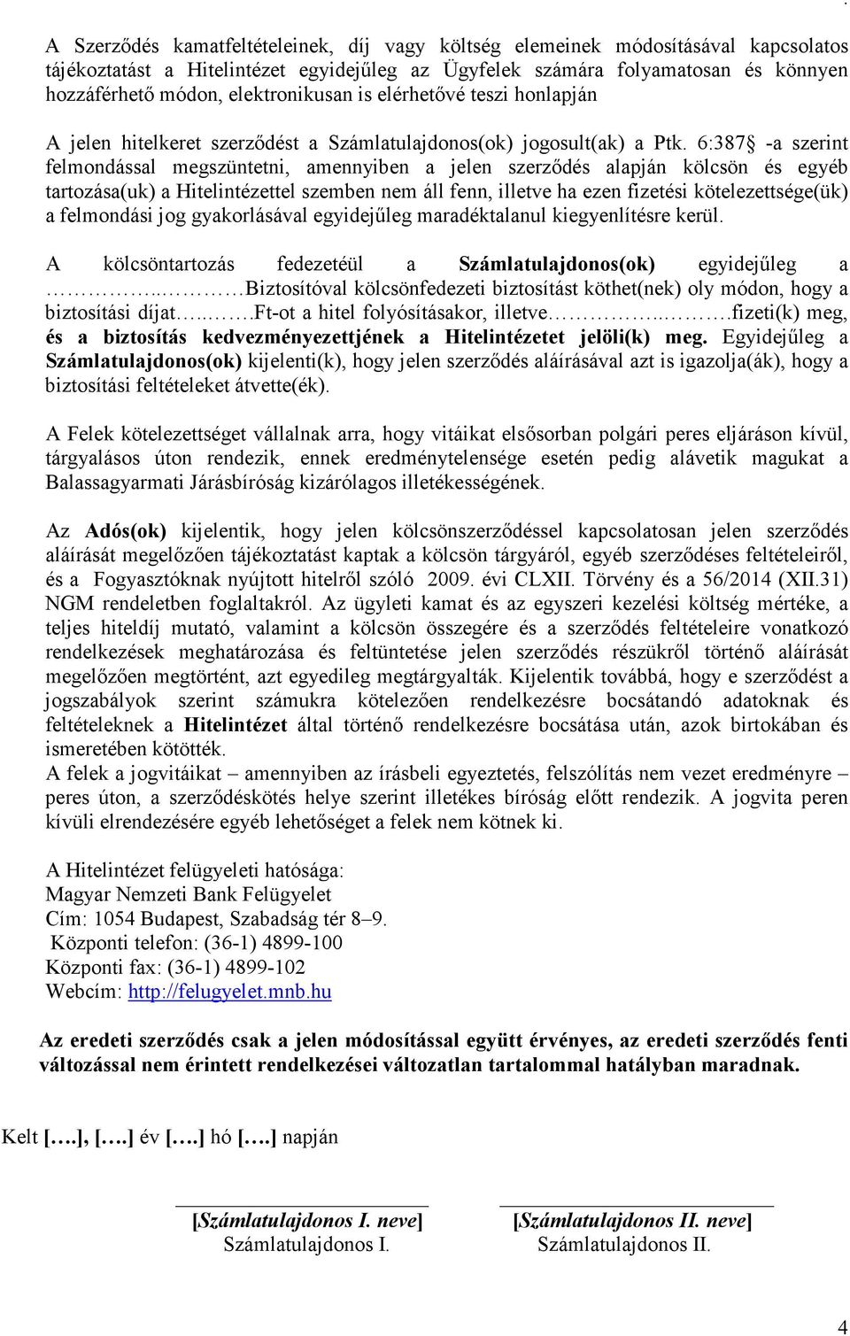 kölcsön és egyéb tartozása(uk) a Hitelintézettel szemben nem áll fenn, illetve ha ezen fizetési kötelezettsége(ük) a felmondási jog gyakorlásával egyidejűleg maradéktalanul kiegyenlítésre kerül A