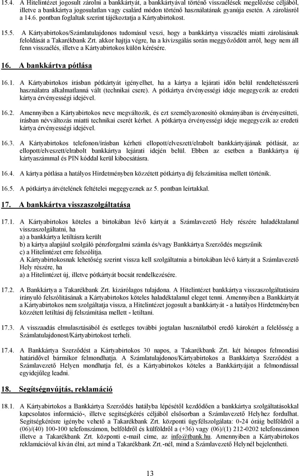 5. A Kártyabirtokos/Számlatulajdonos tudomásul veszi, hogy a bankkártya visszaélés miatti zárolásának feloldását a Takarékbank Zrt.