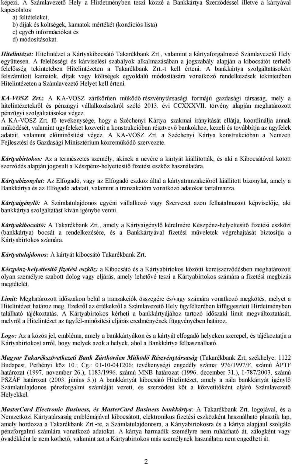 információkat és d) módosításokat. Hitelintézet: Hitelintézet a Kártyakibocsátó Takarékbank Zrt., valamint a kártyaforgalmazó Számlavezető Hely együttesen.