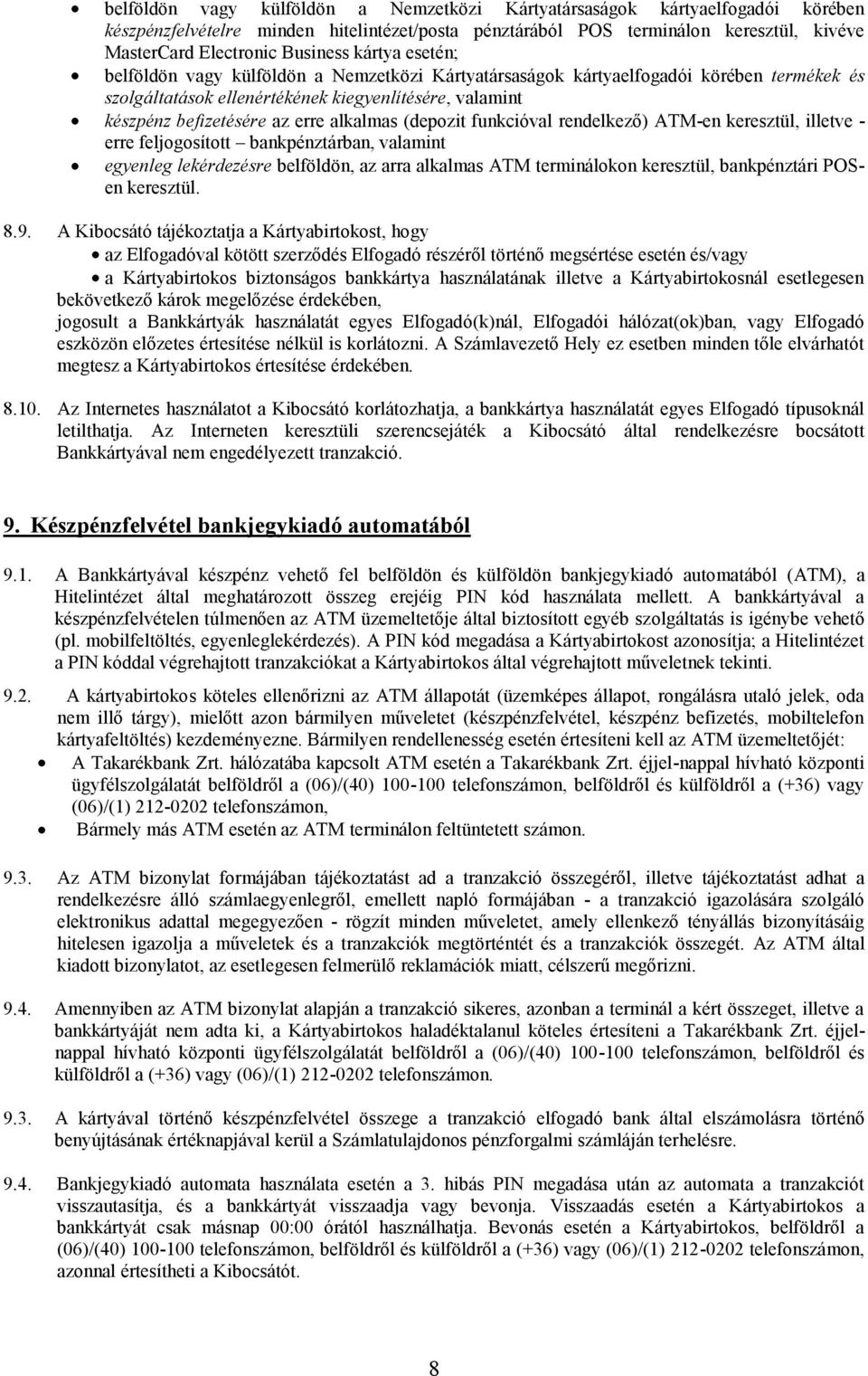 alkalmas (depozit funkcióval rendelkező) ATM-en keresztül, illetve - erre feljogosított bankpénztárban, valamint egyenleg lekérdezésre belföldön, az arra alkalmas ATM terminálokon keresztül,