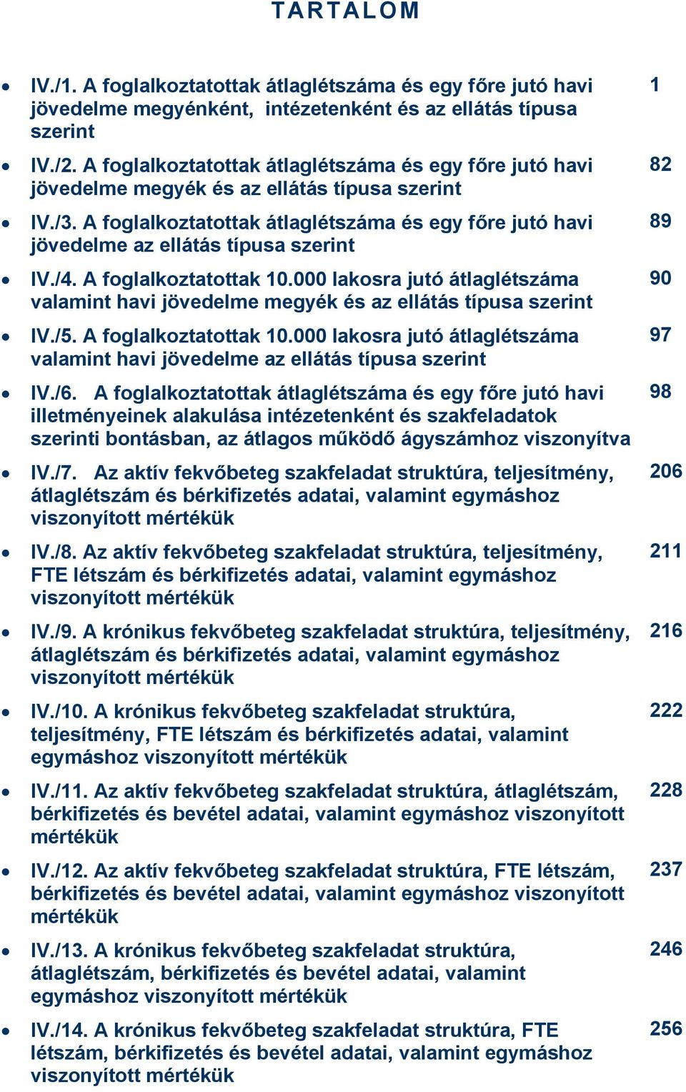 A foglalkoztatottak átlaglétszáma és egy főre jutó havi jövedelme az ellátás típusa szerint IV./4. A foglalkoztatottak 10.