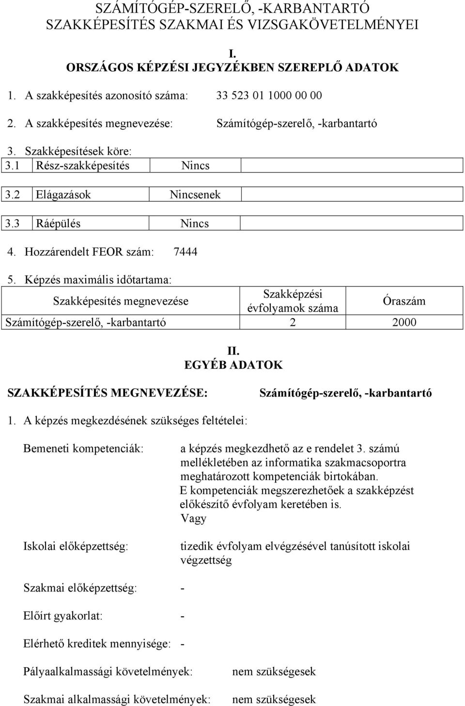 Képzés maximális időtartama: Szakképesítés megnevezése Szakképzési évfolyamok száma Óraszám Számítógép-szerelő, -karbantartó 2 2000 II.
