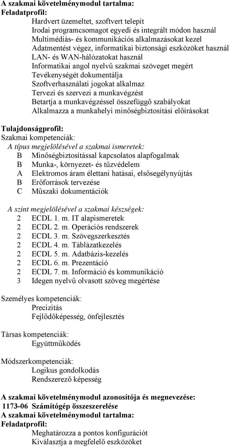 alkalmaz Tervezi és szervezi a munkavégzést etartja a munkavégzéssel összefüggő szabályokat Alkalmazza a munkahelyi minőségbiztosítási előírásokat Tulajdonságprofil: Szakmai kompetenciák: A típus
