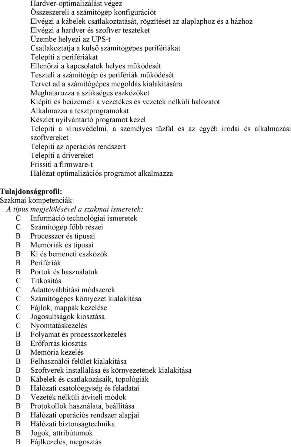 kialakítására Meghatározza a szükséges eszközöket Kiépíti és beüzemeli a vezetékes és vezeték nélküli hálózatot Alkalmazza a tesztprogramokat Készlet nyilvántartó programot kezel Telepíti a