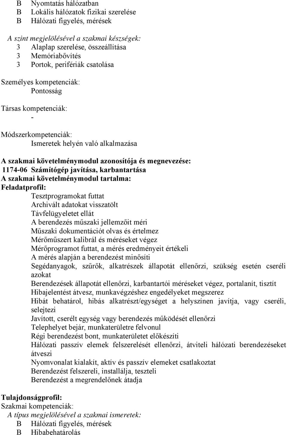 Számítógép javítása, karbantartása A szakmai követelménymodul tartalma: Feladatprofil: Tesztprogramokat futtat Archivált adatokat visszatölt Távfelügyeletet ellát A berendezés műszaki jellemzőit méri