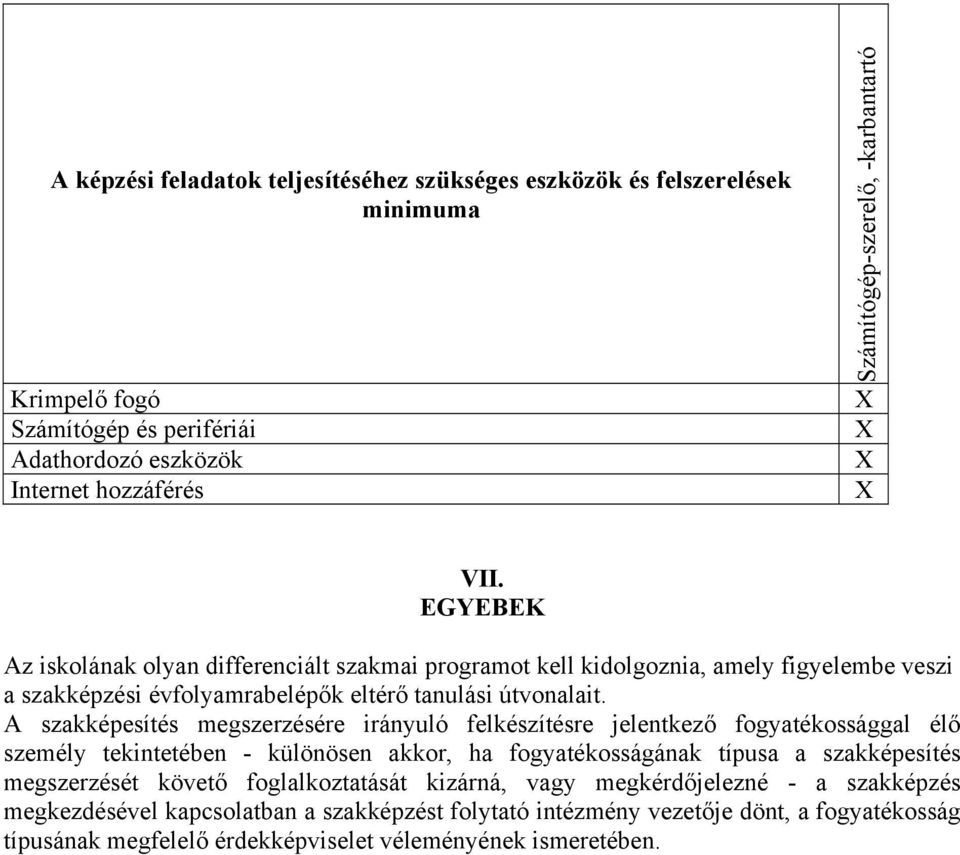 A szakképesítés megszerzésére irányuló felkészítésre jelentkező fogyatékossággal élő személy tekintetében - különösen akkor, ha fogyatékosságának típusa a szakképesítés megszerzését követő