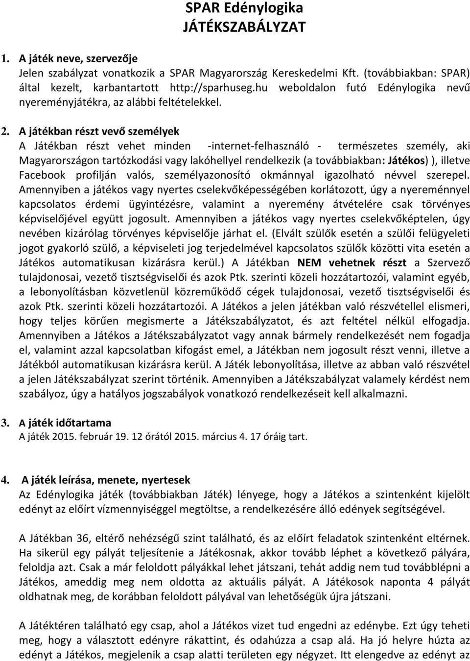 A játékban részt vevő személyek A Játékban részt vehet minden -internet-felhasználó - természetes személy, aki Magyarországon tartózkodási vagy lakóhellyel rendelkezik (a továbbiakban: Játékos) ),