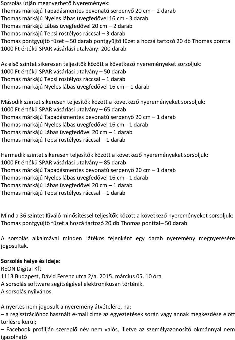 szintet sikeresen teljesítők között a következő nyereményeket sorsoljuk: 1000 Ft értékű SPAR vásárlási utalvány 50 darab Thomas márkájú Nyeles lábas üvegfedővel 16 cm 1 darab Második szintet