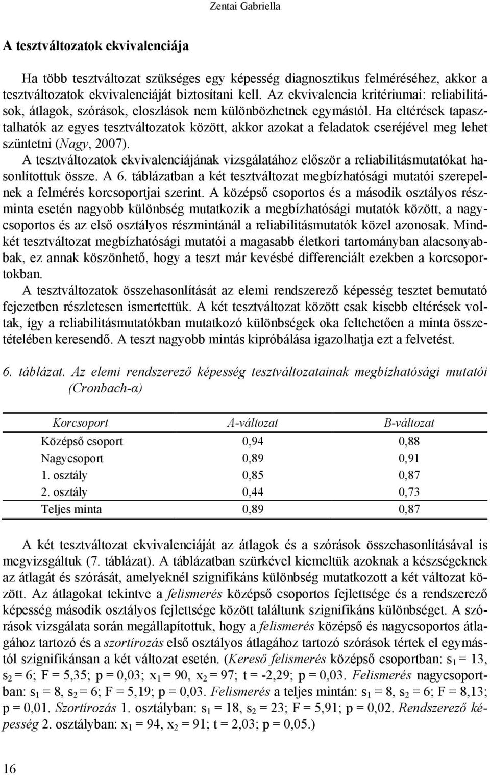 Ha eltérések tapasztalhatók az egyes tesztváltozatok között, akkor azokat a feladatok cseréjével meg lehet szüntetni (Nagy, 2007).