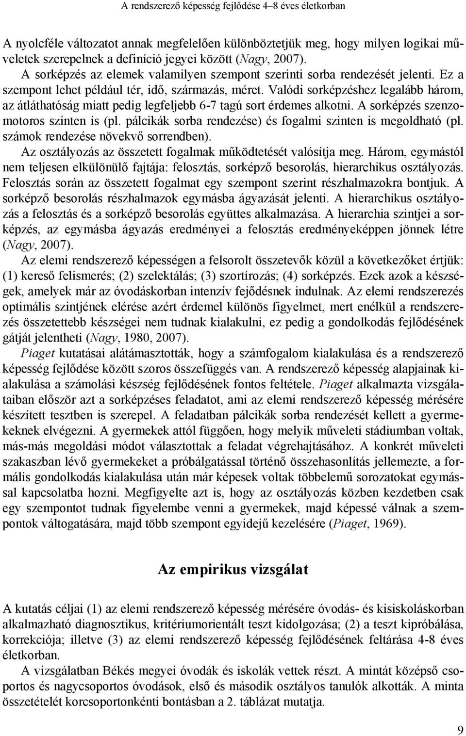 Valódi sorképzéshez legalább három, az átláthatóság miatt pedig legfeljebb 6-7 tagú sort érdemes alkotni. A sorképzés szenzomotoros szinten is (pl.