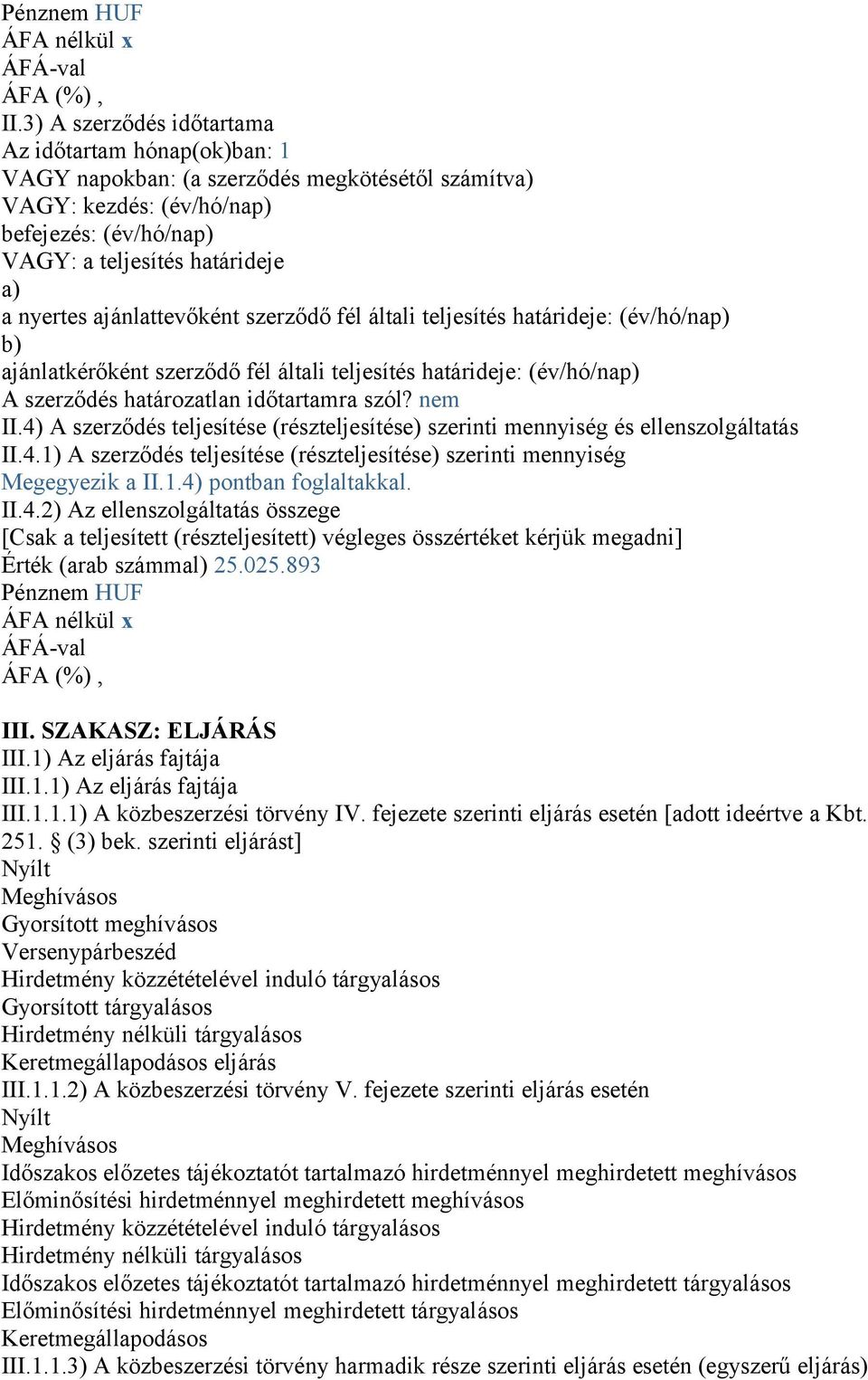 ajánlattevőként szerződő fél általi teljesítés határideje: (év/hó/nap) b) ajánlatkérőként szerződő fél általi teljesítés határideje: (év/hó/nap) A szerződés határozatlan időtartamra szól? nem II.