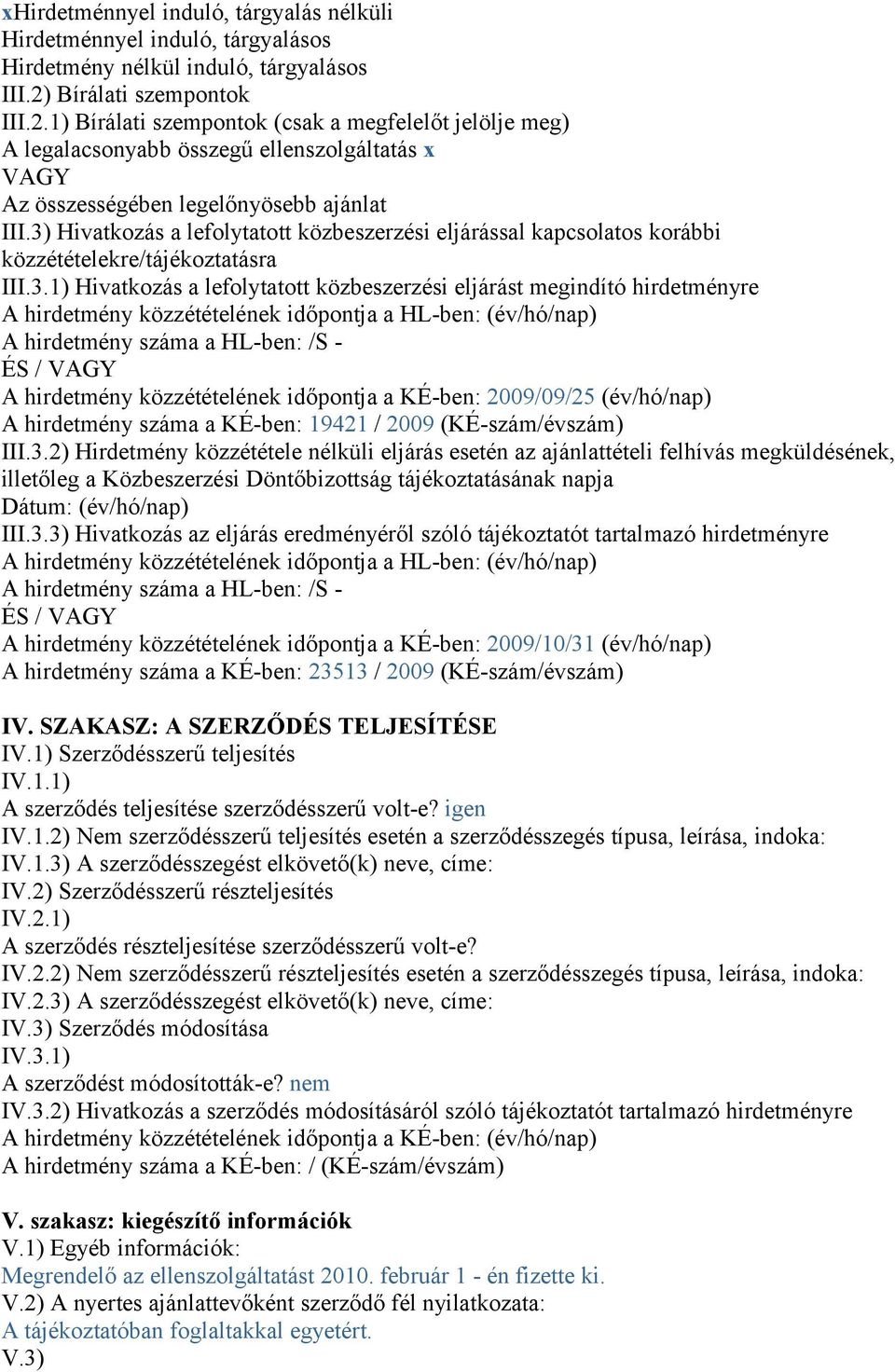 3) Hivatkozás a lefolytatott közbeszerzési eljárással kapcsolatos korábbi közzétételekre/tájékoztatásra III.3.1) Hivatkozás a lefolytatott közbeszerzési eljárást megindító hirdetményre A hirdetmény