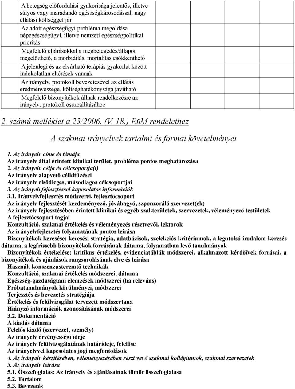 eltérések vannak Az irányelv, protokoll bevezetésével az ellátás eredményessége, költséghatékonysága javítható Megfelelő bizonyítékok állnak rendelkezésre az irányelv, protokoll összeállításához 2.