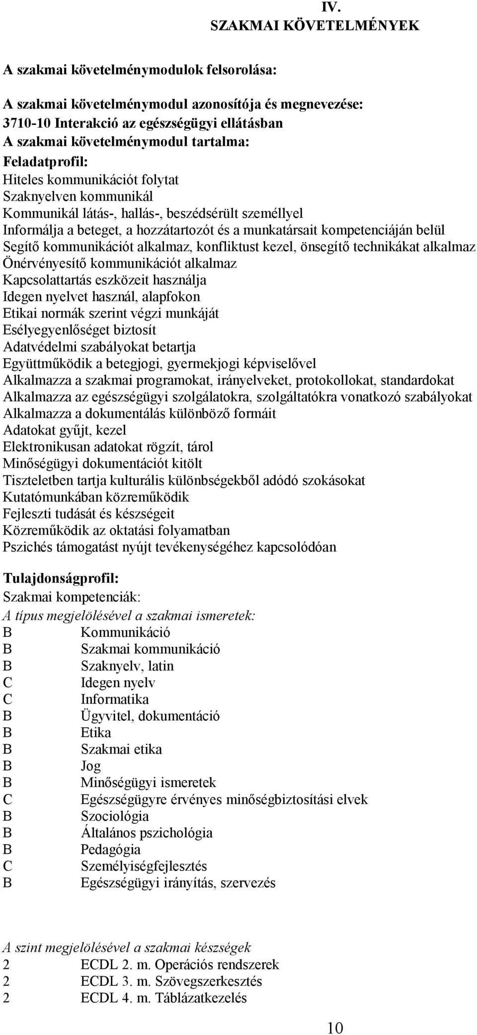kompetenciáján belül Segítő kommunikációt alkalmaz, konfliktust kezel, önsegítő technikákat alkalmaz Önérvényesítő kommunikációt alkalmaz Kapcsolattartás eszközeit használja Idegen nyelvet használ,