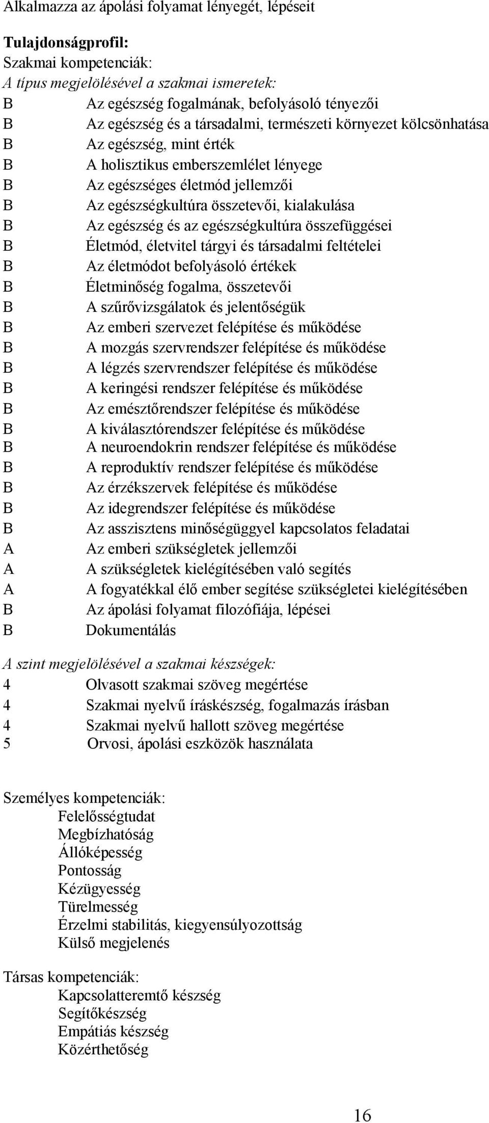 az egészségkultúra összefüggései Életmód, életvitel tárgyi és társadalmi feltételei Az életmódot befolyásoló értékek Életminőség fogalma, összetevői A szűrővizsgálatok és jelentőségük Az emberi