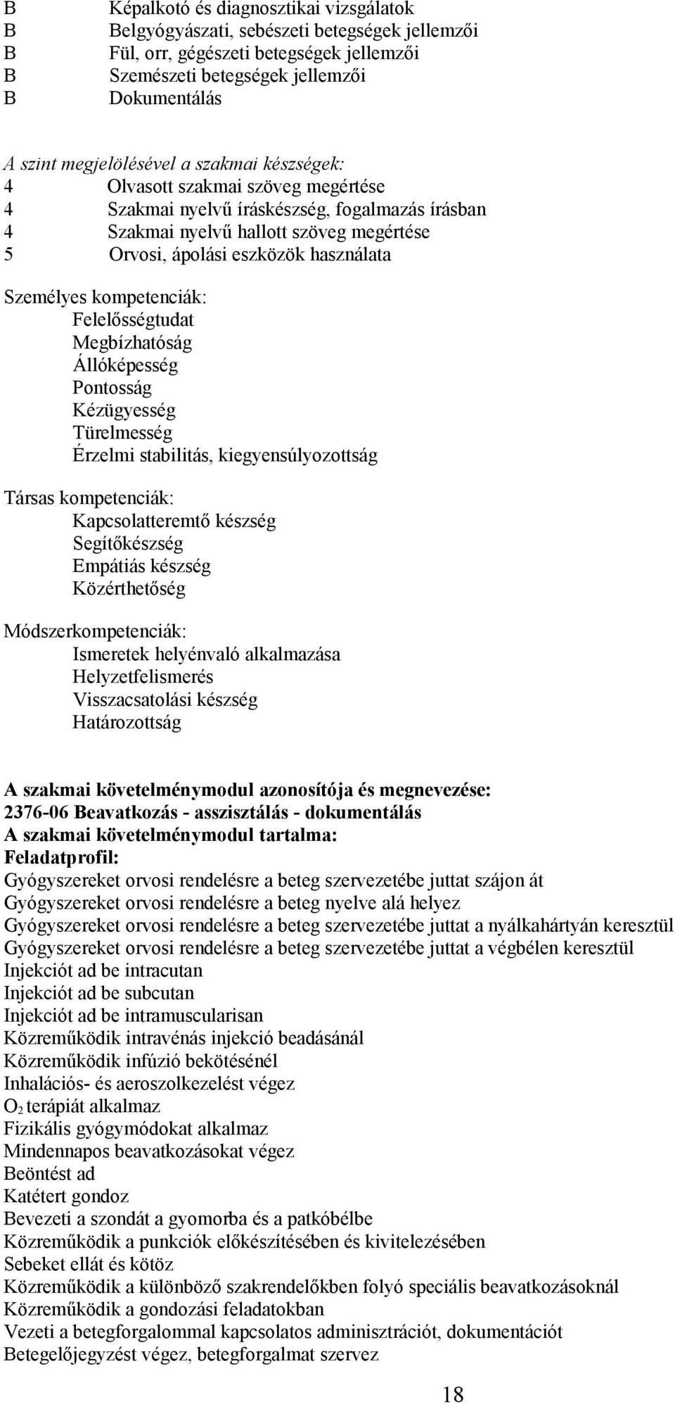 kompetenciák: Felelősségtudat Megbízhatóság Állóképesség Pontosság Kézügyesség Türelmesség Érzelmi stabilitás, kiegyensúlyozottság Társas kompetenciák: Kapcsolatteremtő készség Segítőkészség Empátiás