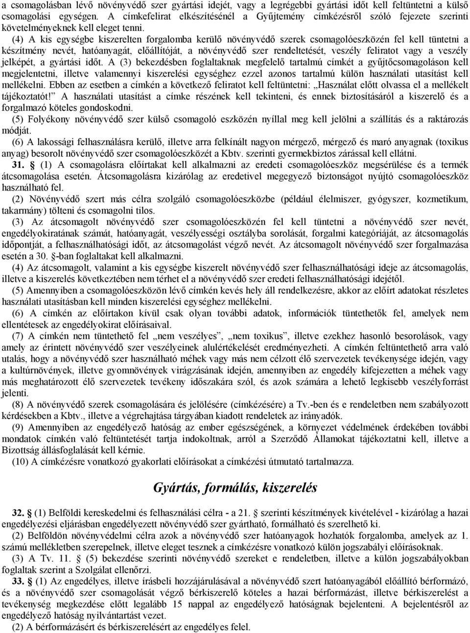 (4) A kis egységbe kiszerelten forgalomba kerülő növényvédő szerek csomagolóeszközén fel kell tüntetni a készítmény nevét, hatóanyagát, előállítóját, a növényvédő szer rendeltetését, veszély