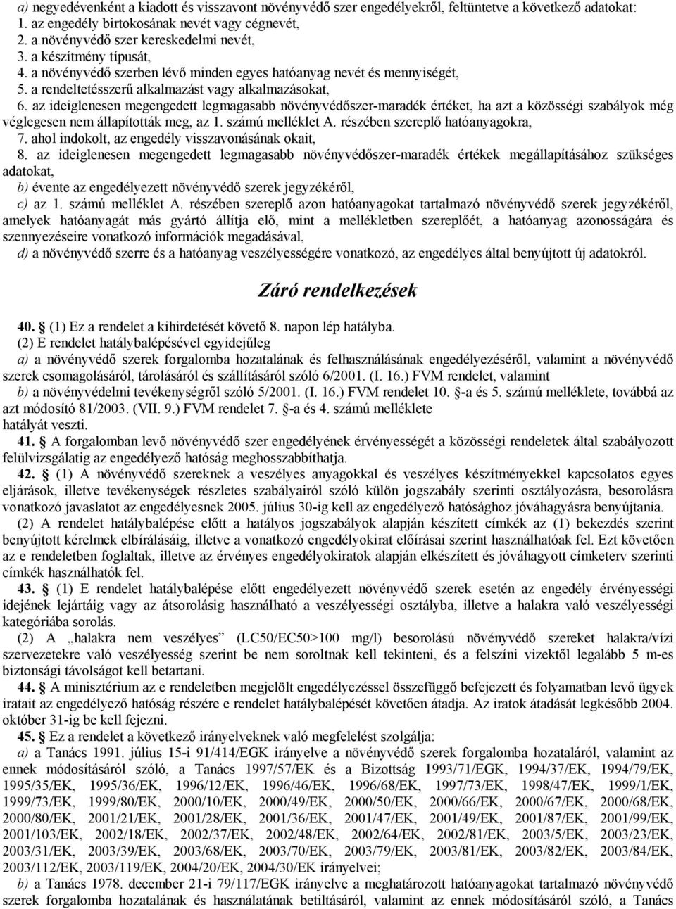 az ideiglenesen megengedett legmagasabb növényvédőszer-maradék értéket, ha azt a közösségi szabályok még véglegesen nem állapították meg, az 1. számú melléklet A. részében szereplő hatóanyagokra, 7.