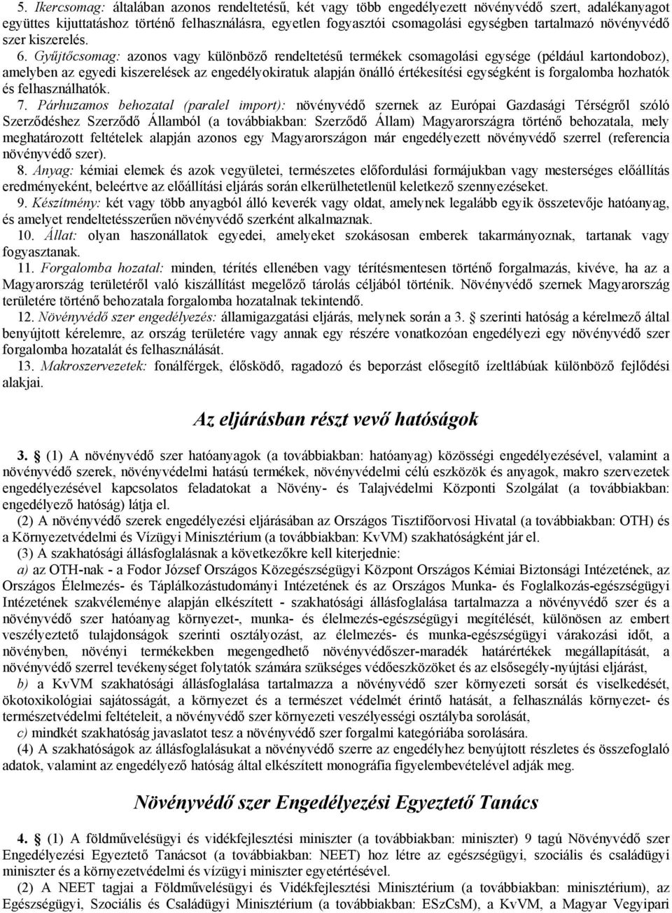 Gyűjtőcsomag: azonos vagy különböző rendeltetésű termékek csomagolási egysége (például kartondoboz), amelyben az egyedi kiszerelések az engedélyokiratuk alapján önálló értékesítési egységként is