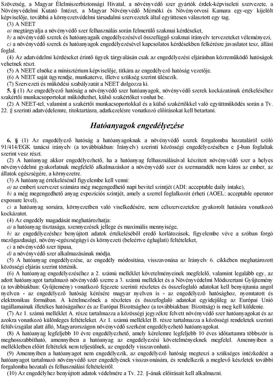 (3) A NEET a) megtárgyalja a növényvédő szer felhasználás során felmerülő szakmai kérdéseket, b) a növényvédő szerek és hatóanyagaik engedélyezésével összefüggő szakmai irányelv tervezeteket