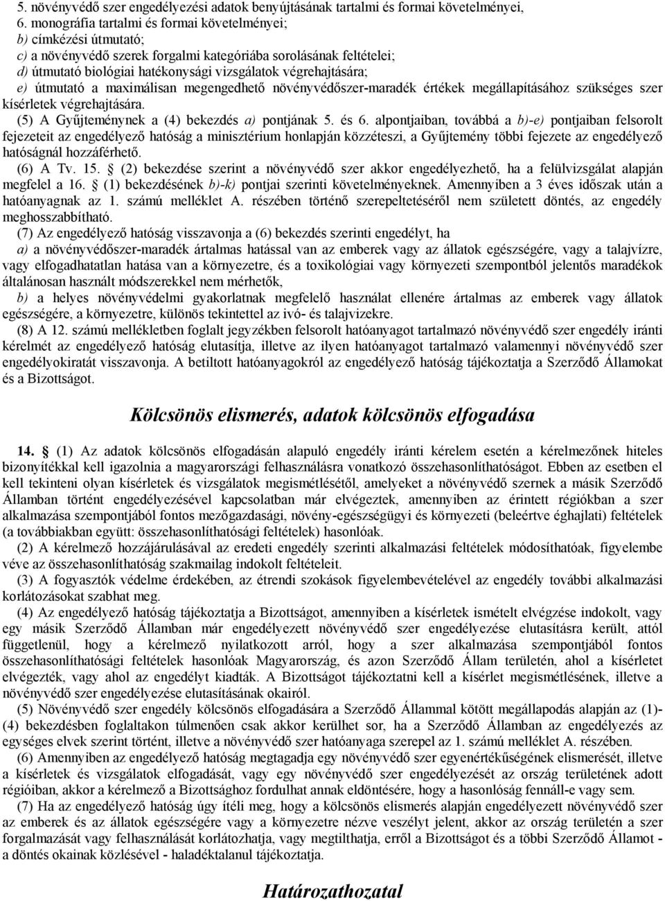 e) útmutató a maximálisan megengedhető növényvédőszer-maradék értékek megállapításához szükséges szer kísérletek végrehajtására. (5) A Gyűjteménynek a (4) bekezdés a) pontjának 5. és 6.