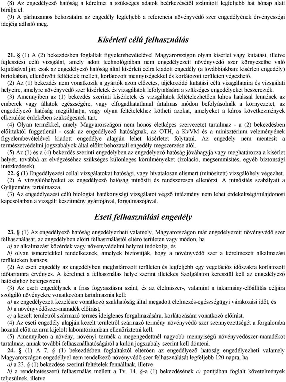 (1) A (2) bekezdésben foglaltak figyelembevételével Magyarországon olyan kísérlet vagy kutatási, illetve fejlesztési célú vizsgálat, amely adott technológiában nem engedélyezett növényvédő szer