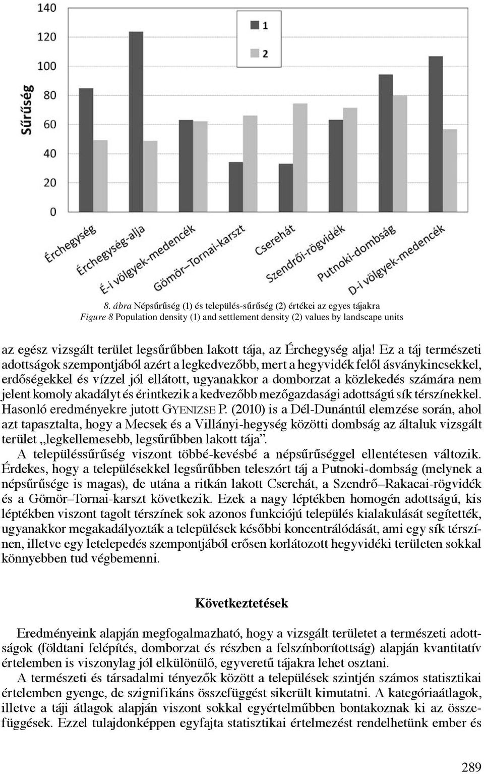 Ez a táj természeti adottságok szempontjából azért a legkedvezőbb, mert a hegyvidék felől ásványkincsekkel, erdőségekkel és vízzel jól ellátott, ugyanakkor a domborzat a közlekedés számára nem jelent