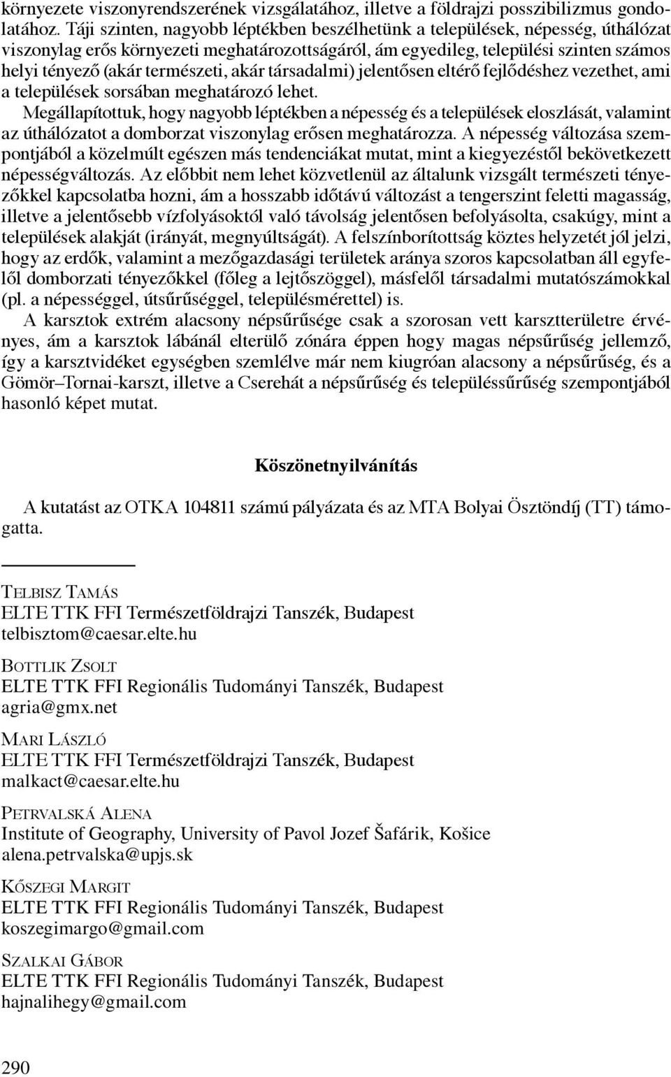 természeti, akár társadalmi) jelentősen eltérő fejlődéshez vezethet, ami a települések sorsában meghatározó lehet.
