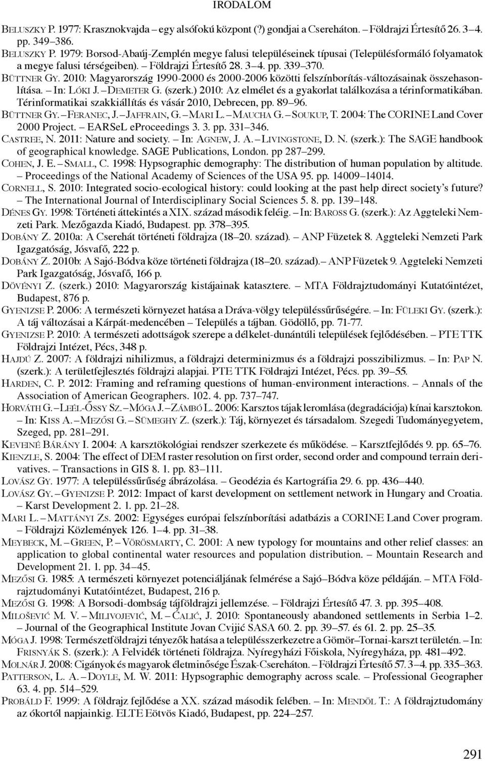 ) 2010: Az elmélet és a gyakorlat találkozása a térinformatikában. Térinformatikai szakkiállítás és vásár 2010, Debrecen, pp. 89 96. Büttner Gy. Feranec, J. Jaffrain, G. Mari L. Maucha G. Soukup, T.