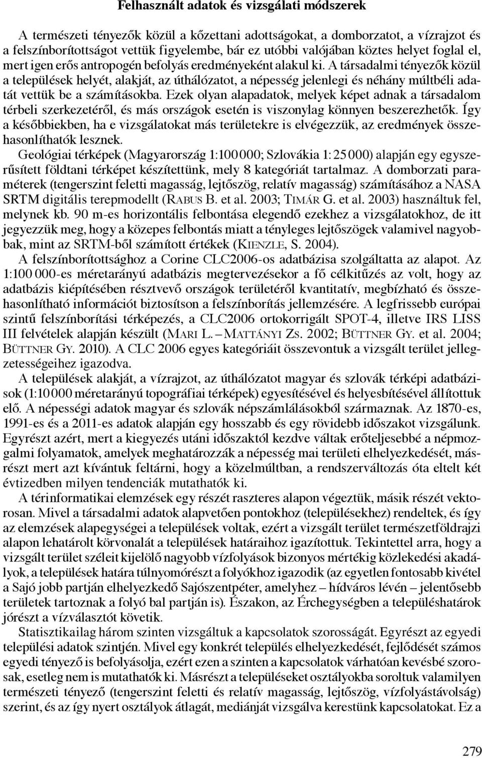 A társadalmi tényezők közül a települések helyét, alakját, az úthálózatot, a népesség jelenlegi és néhány múltbéli adatát vettük be a számításokba.